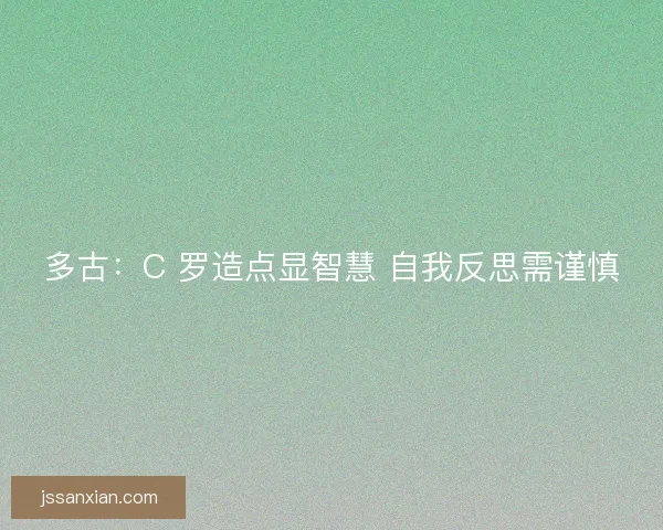多古：C 罗造点显智慧 自我反思需谨慎